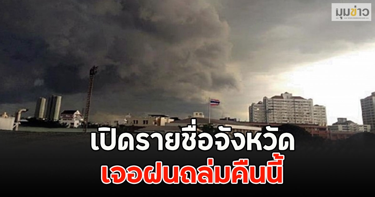 เปิดรายชื่อจังหวัด เจอฝนถล่มคืนนี้