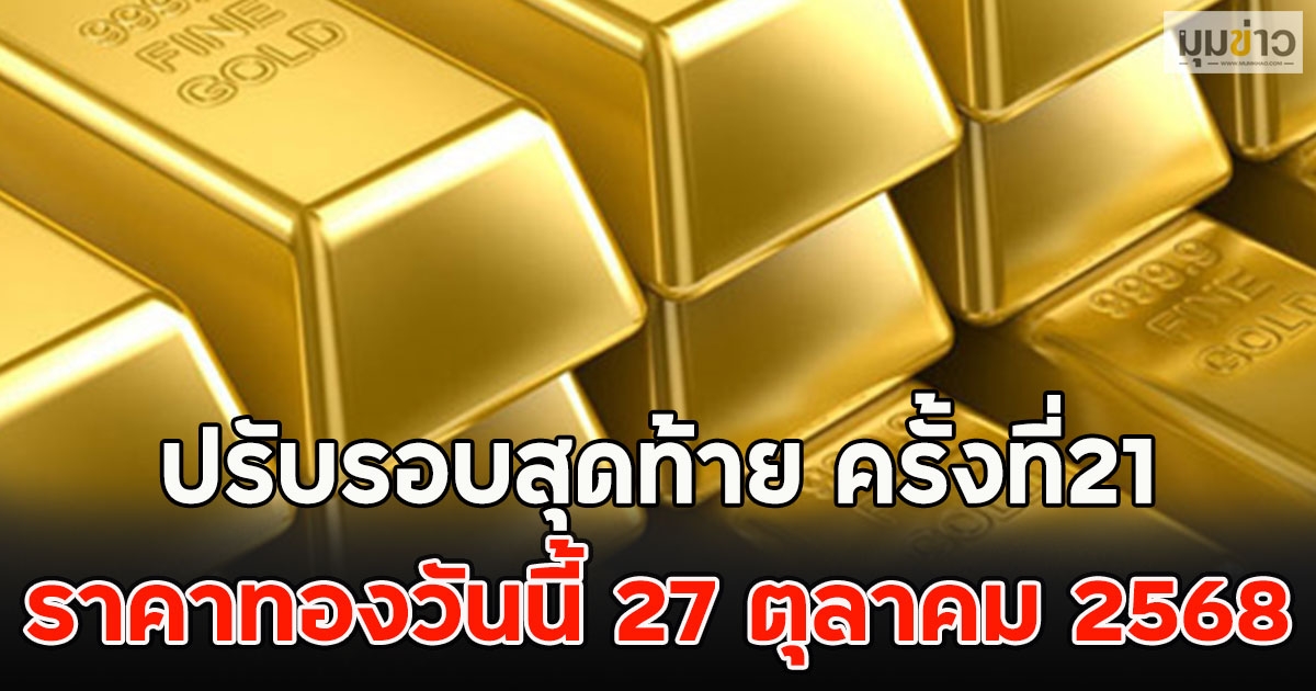 ปรับรอบสุดท้าย ครั้งที่21 ราคาทองวันนี้ 27 ตุลาคม 2568