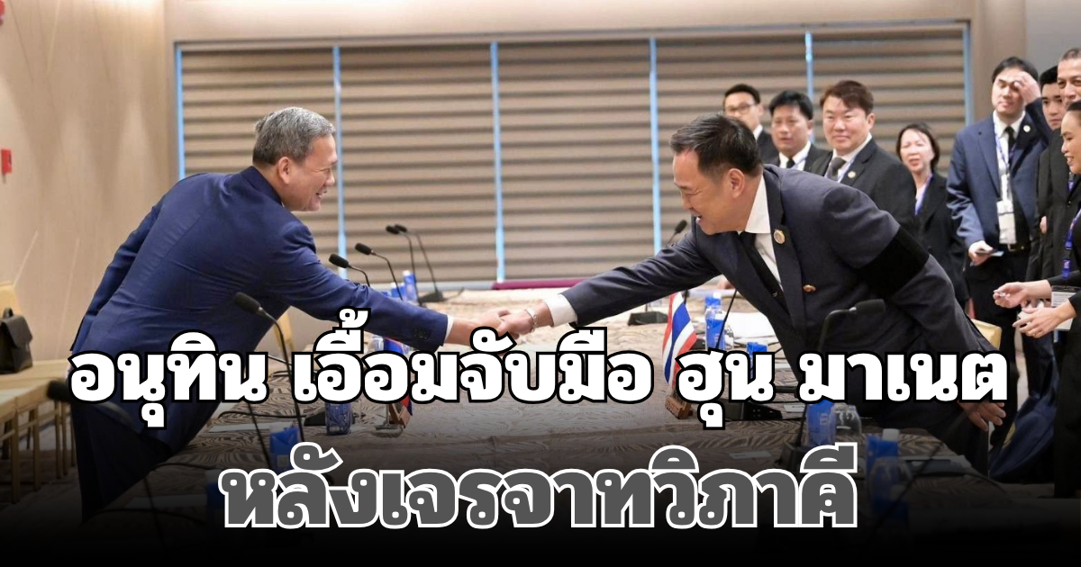 อนุทิน เอื้อมจับมือ  ฮุน มาเนต หลังเจรจาทวิภาคี พูดชัดต้องจริงจังและจริงใจ