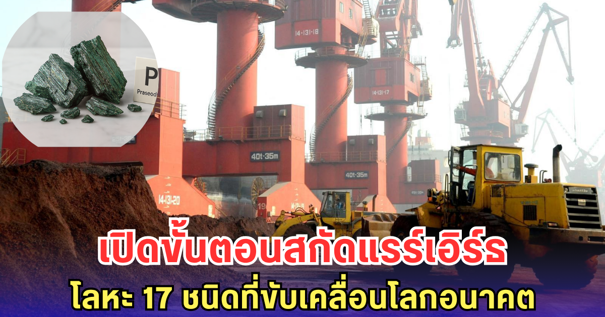 เปิดขั้นตอนขุด-สกัดแร่แรร์เอิร์ธ โลหะหายากหัวใจเทคโนโลยีโลก! กว่าจะได้มาไม่ง่าย ทำไมจีนถึงผูกขาดทั้งตลาด