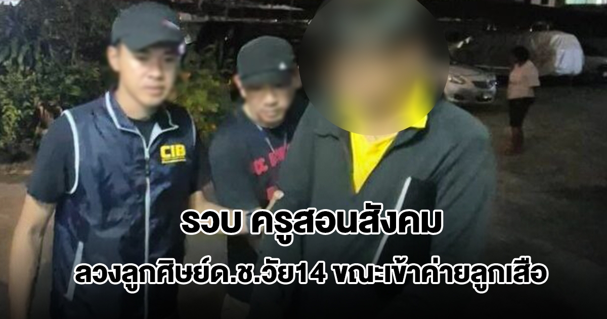รวบ ครูสอนสังคม ลวงลูกศิษย์เด็กชายวัย14 ขณะเข้าค่ายลูกเสือ ความแตกหลังผู้ปกครองพบพิรุธ