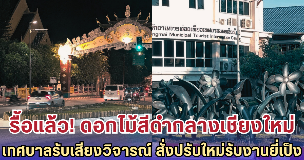 รื้อแล้ว! ดอกไม้สีดำกลางเชียงใหม่ เทศบาลรับเสียงวิจารณ์ สั่งปรับใหม่ให้เข้ากับบรรยากาศงานยี่เป็ง
