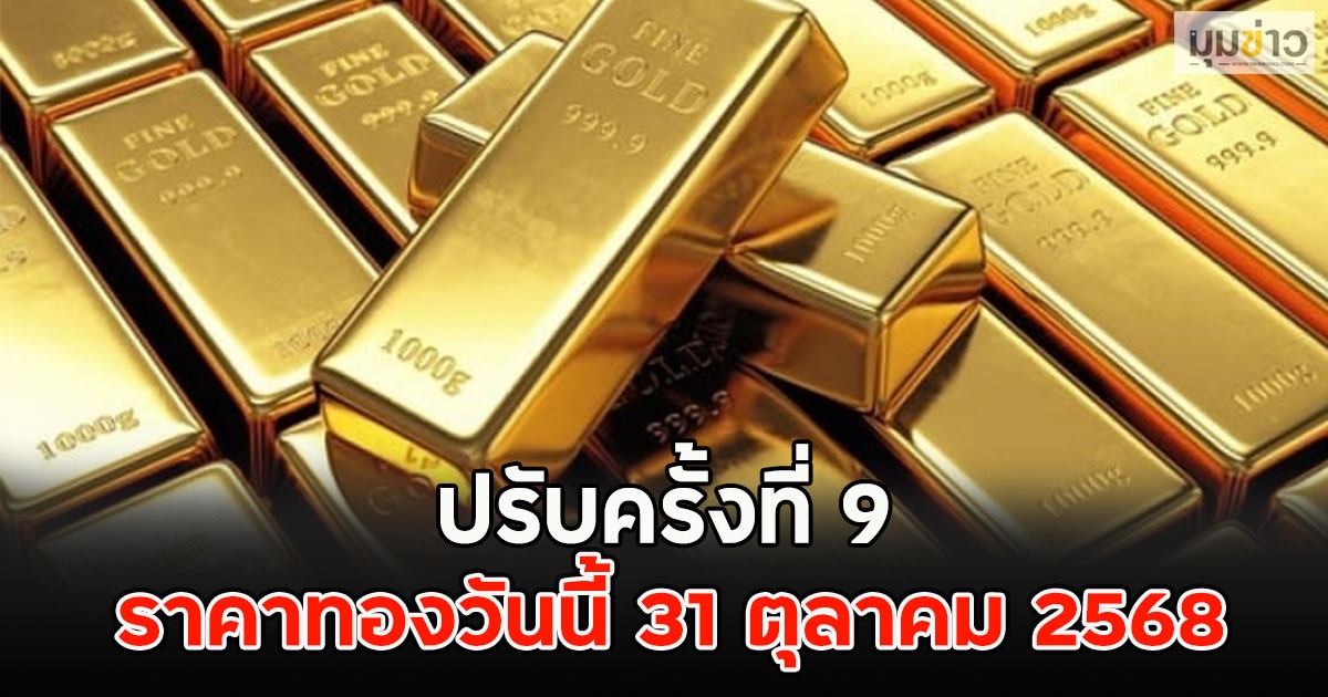 ราคาทองวันนี้ 31 ตุลาคม 2568 ปรับครั้งที่9