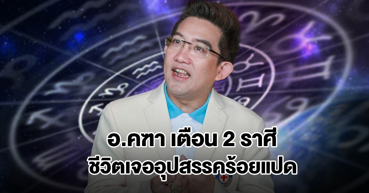 อ.คฑา เตือน 2 ราศี ชีวิตเจออุปสรรคร้อยแปด เหนื่อยทั้งกายทั้งใจ