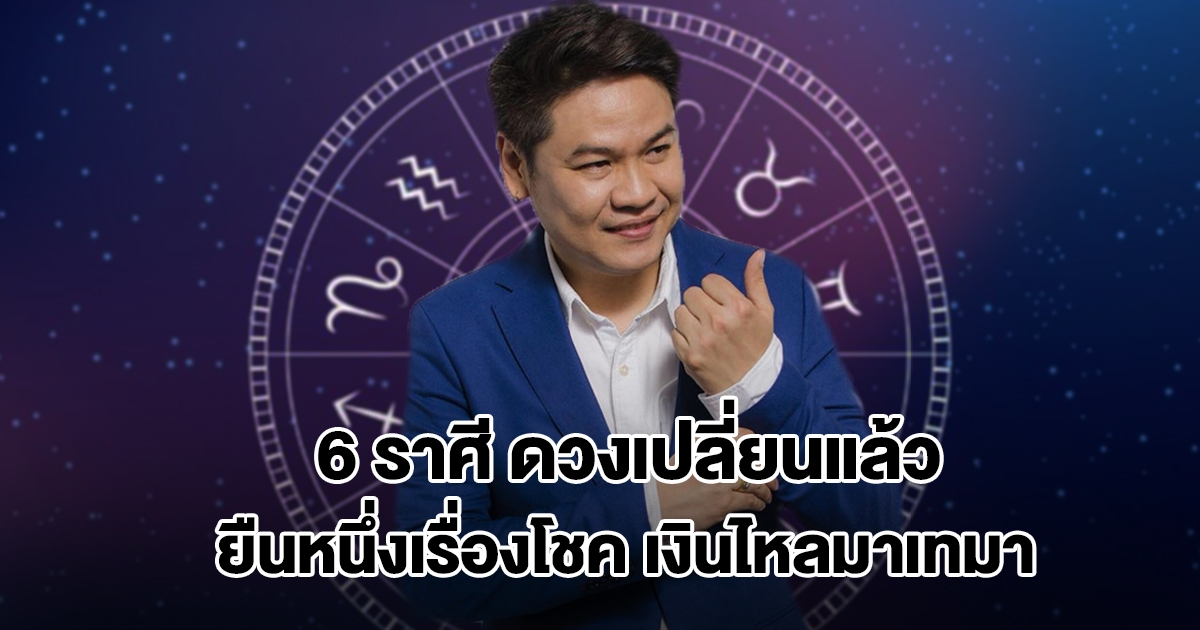 หมอบอย เปิดชะตา 6 ราศี ดวงเปลี่ยนแล้ว ยืนหนึ่งเรื่องโชค เงินไหลมาเทมา