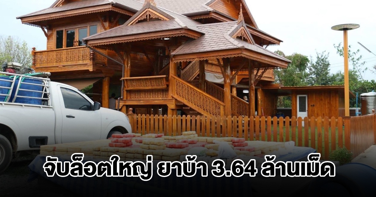 ปส.จับล็อตใหญ่ยาบ้า 3.64 ล้านเม็ด ซุกบ้านทรงไทยหรู ขนใส่ถังกุ้งซิ่ง ตบตาตำรวจ