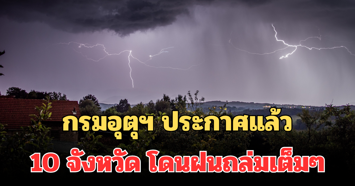 เฝ้าระวัง! กรมอุตุฯ ประกาศแล้ว  24 ชม.ข้างหน้า 10 จังหวัด โดนฝนถล่มเต็มๆ