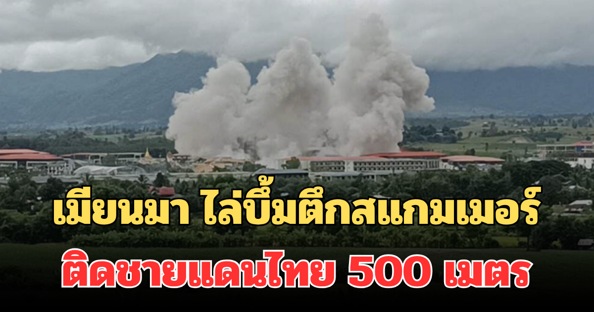 ใกล้มาก! เมียนมา เดือดต่อเนื่อง ไล่บึ้มตึกสแกมเมอร์ ติดชายแดนไทย 500 เมตร ไทยเฝ้าระวังใกล้ชิด
