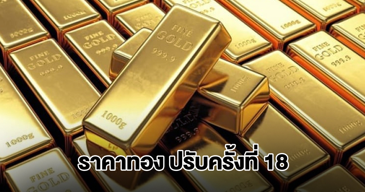ยังไม่หยุด! ราคาทองล่าสุด ประกาศปรับครั้งที่ 18 ผันผวนหนัก