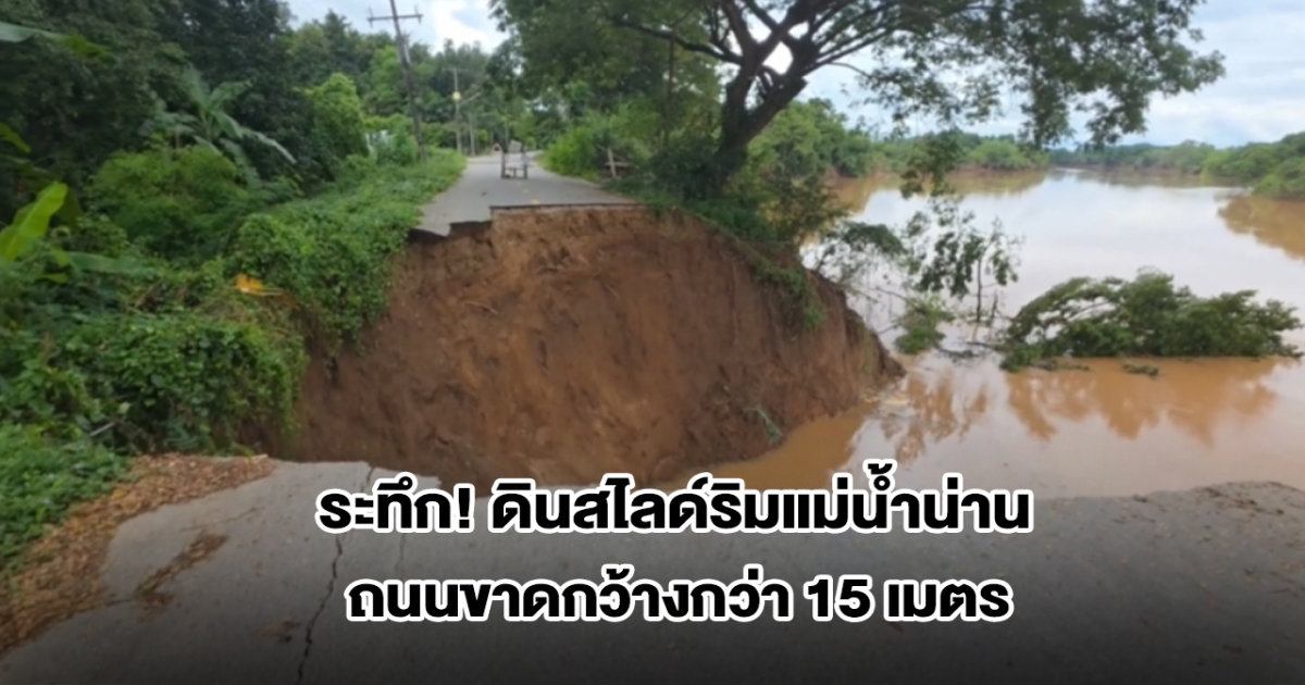 ระทึก! ดินสไลด์ริมแม่น้ำน่าน ถนนขาดกว้างกว่า 15 เมตร
