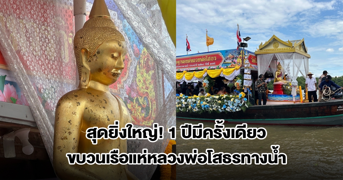 สุดยิ่งใหญ่ ขบวนเรือแห่หลวงพ่อโสธรทางน้ำ พุทธศาสนิกชนร่วมสักการะขอพรคับคัง 1 ปีมีครั้งเดียว