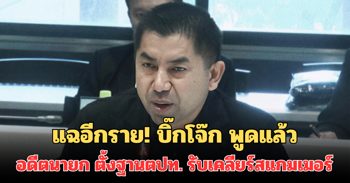 แฉอีกราย! บิ๊กโจ๊ก พูดแล้ว อดีตนายกฯ ตั้งฐานในต่างประเทศ รับเคลียร์สแกมเมอร์