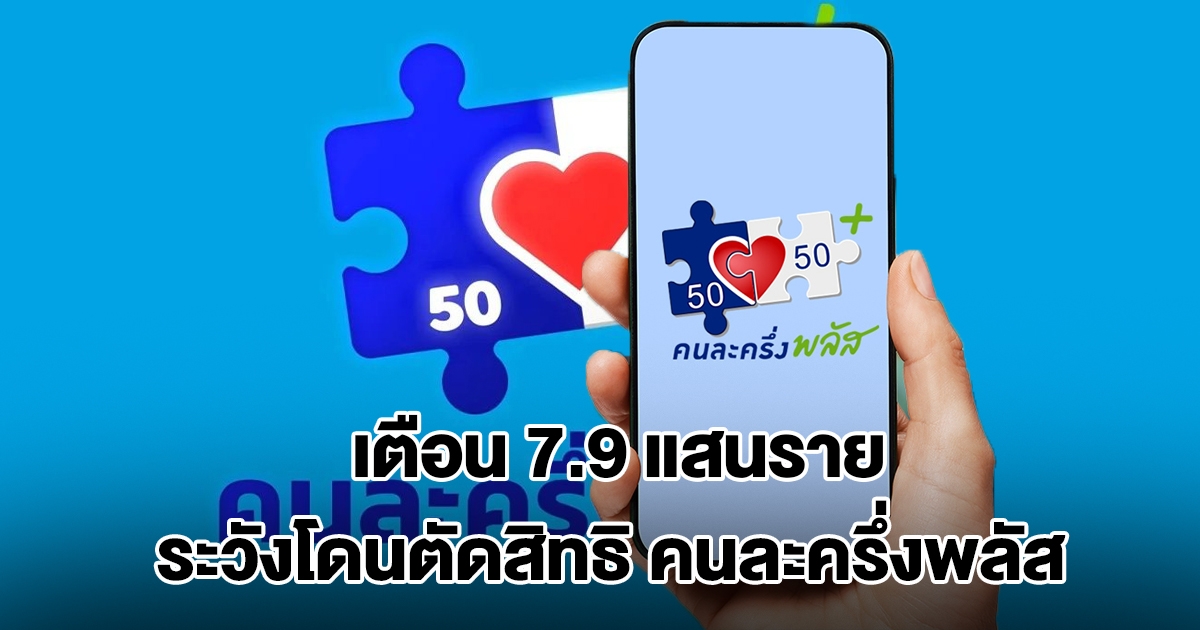 เตือน 7.9 แสนราย ระวังโดนตัดสิทธิ คนละครึ่งพลัส