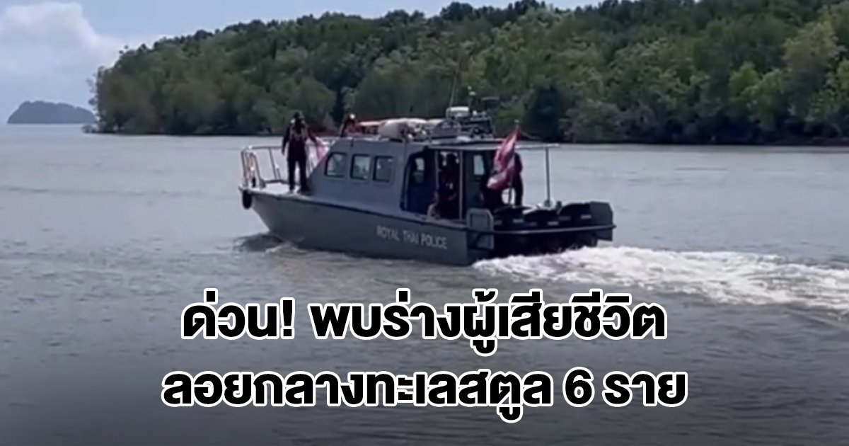 ด่วน! พบร่างผู้เสียชีวิต ลอยกลางทะเลสตูล 6 ราย ตำรวจน้ำ-กู้ภัยเร่งตรวจสอบ