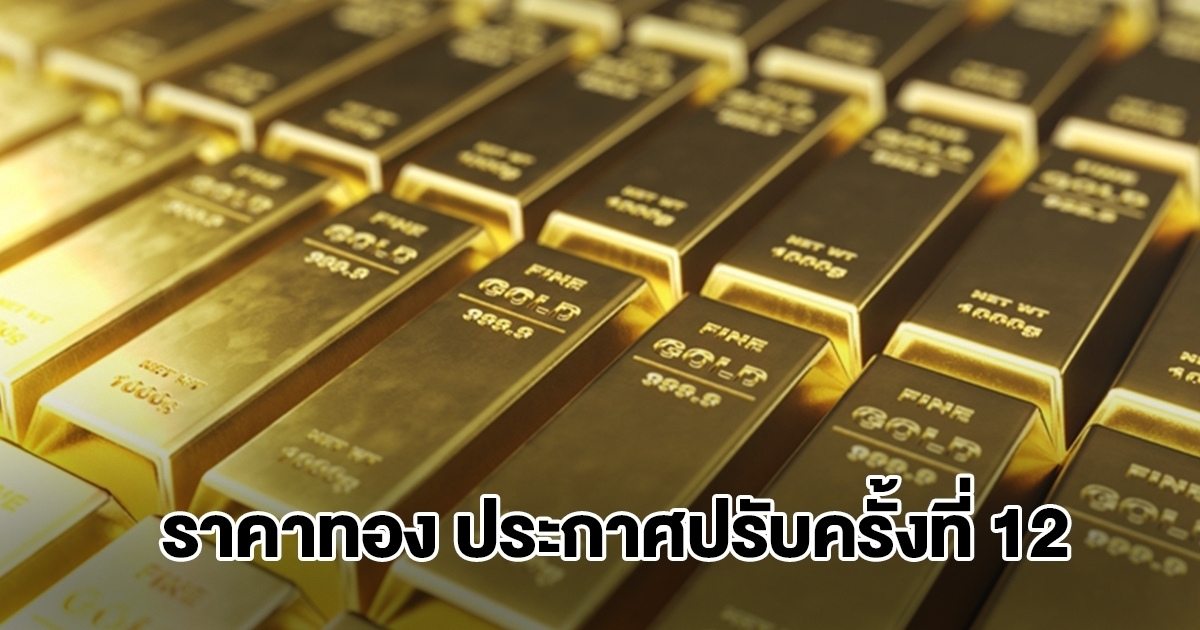 ราคาทองล่าสุด ประกาศปรับครั้งที่ 12 ผันผวนหนัก
