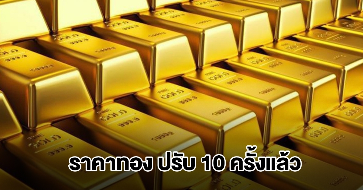 ยังไม่หยุด! ราคาทองล่าสุด ประกาศปรับครั้งที่ 10 ผันผวนหนัก
