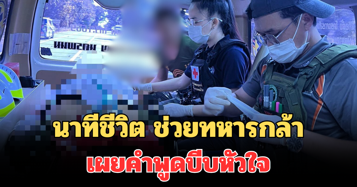 นาทีชีวิต ช่วยทหารกล้า เผยคำพูดบีบหัวใจ ทำคนอ่านน้ำตาไหล