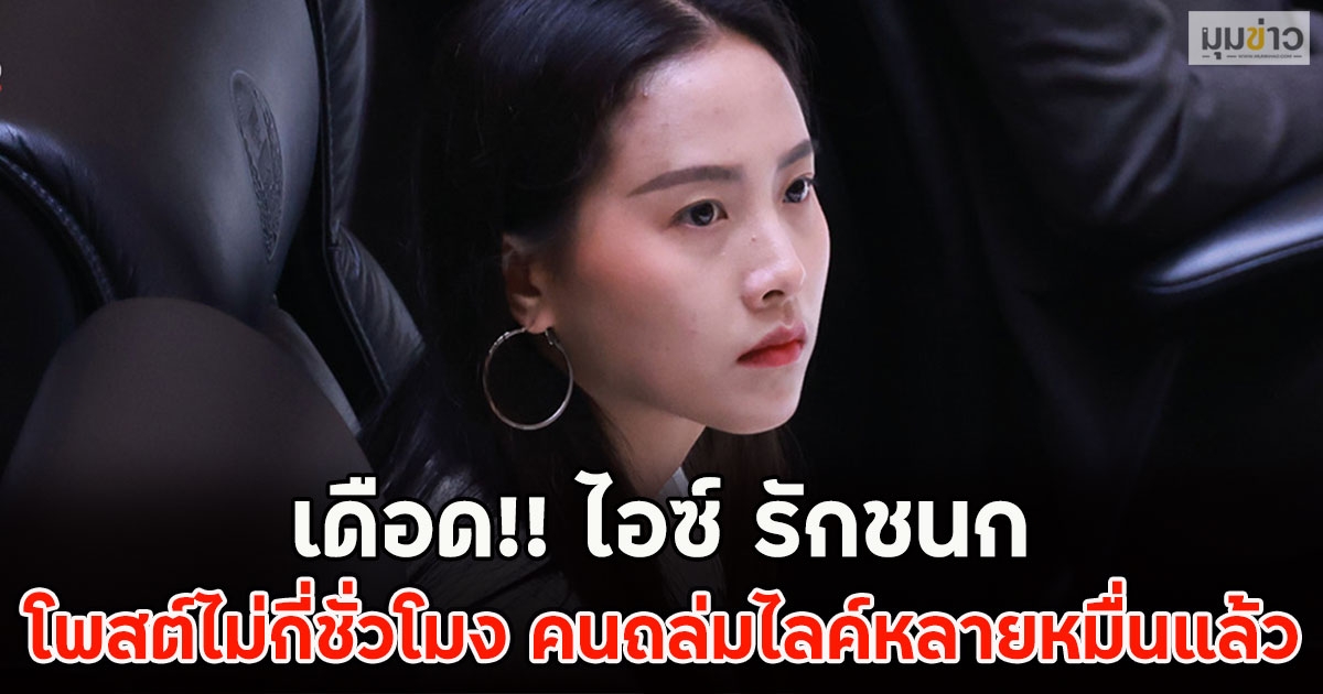 เดือด!! ไอซ์ รักชนก โพสต์ไม่กี่ชั่วโมง คนถล่มไลค์หลายหมื่นแล้ว