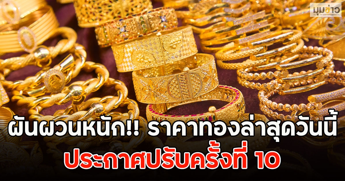 ผันผวนหนัก!! ราคาทองล่าสุดวันนี้ ประกาศปรับครั้งที่ 10