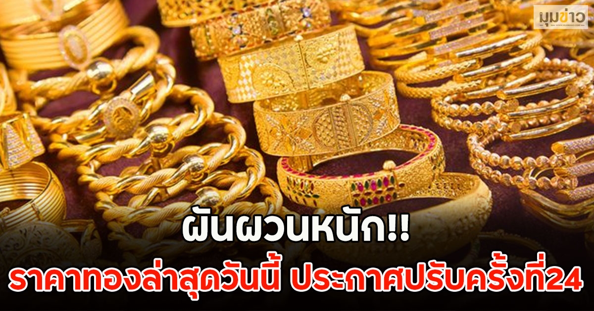 ผันผวนหนัก!! ราคาทองล่าสุดวันนี้ ประกาศปรับครั้งที่24