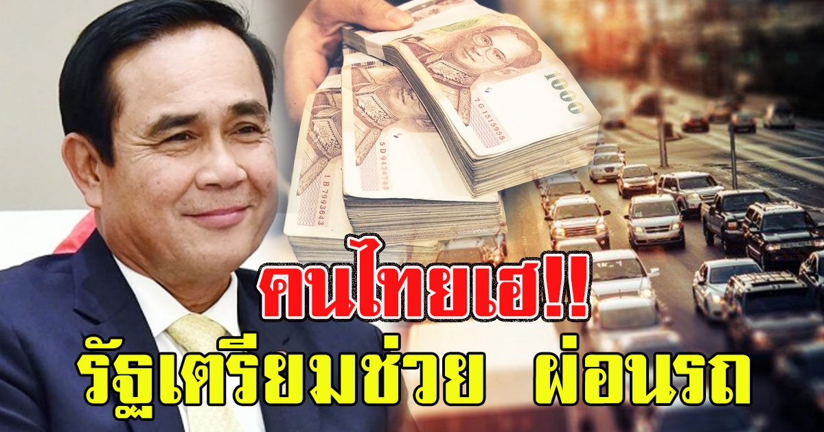 คนไทยเฮ รัฐเตรียมช่วย ผ่อนรถ