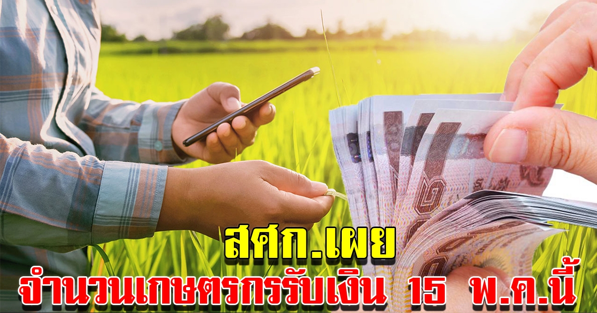 สศก เผยจำนวนเกษตรที่จะโอนเงินให้ วันที่ 15 พค