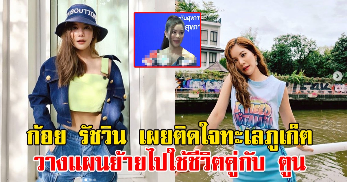 ก้อย รัชวิน เผยติดใจทะเลภูเก็ต วางแผนไปใช้ชีวิตคู่กับตูน