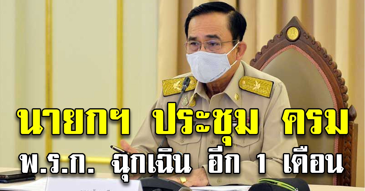 นายกรัฐมนตรี ประธานการประชุม ขยาย พ.ร.ก.ฉุกเฉิน อีก 1 เดือน