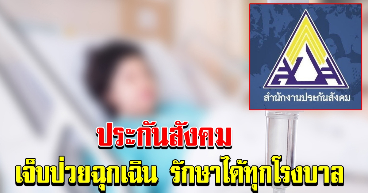 ประกันสังคม แจงผู้ประกันตน หากเจ็บป่วยฉุกเฉิน มีสิทธิ์รักษาได้ทุกโรงพยาบาล
