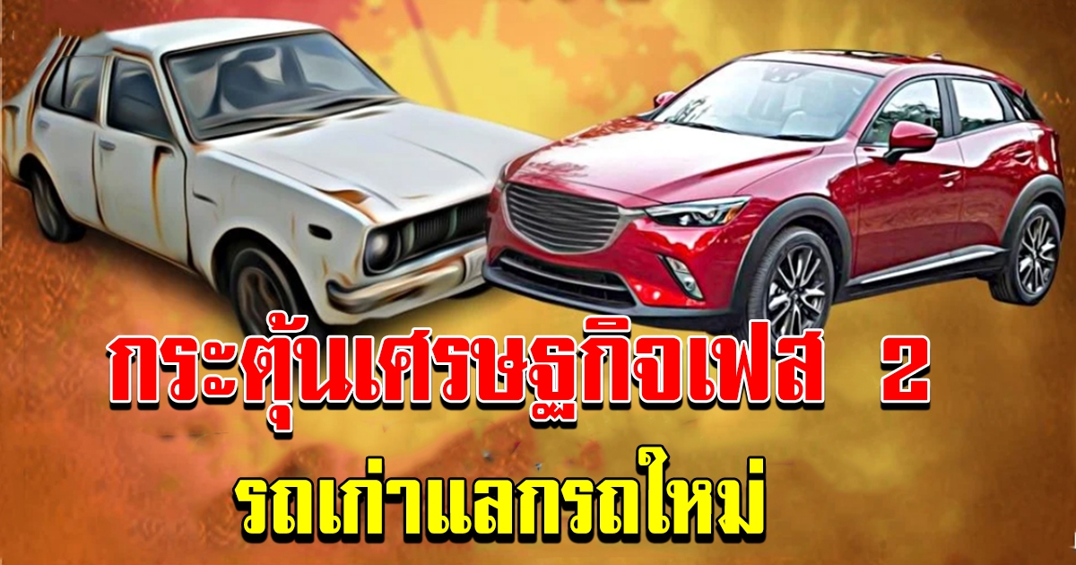 ศบศ กระตุ้นเศรษฐกิจเฟส 2 รถเก่าแลกรถใหม่