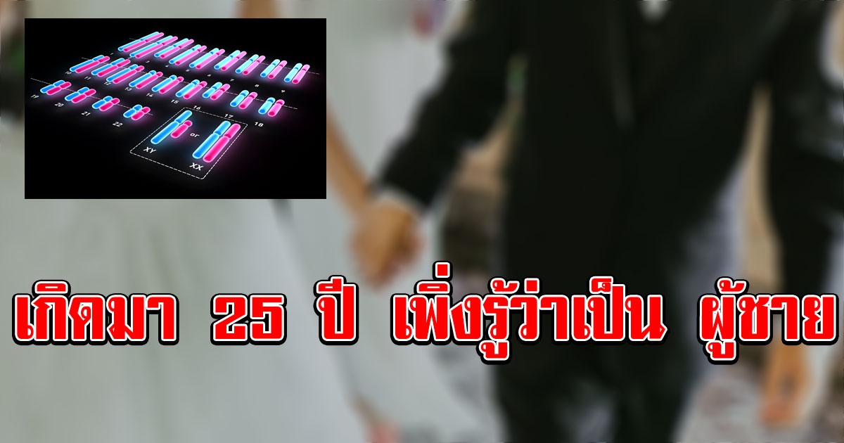 สาวเกิดมา 25 ปี เพิ่งรู้ว่าเป็น ผู้ชาย