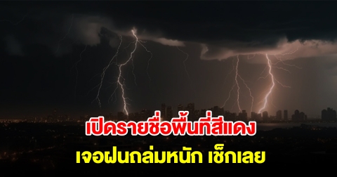 เปิดรายชื่อพื้นที่สีแดง เจอฝนถล่มหนัก เช็กเลย