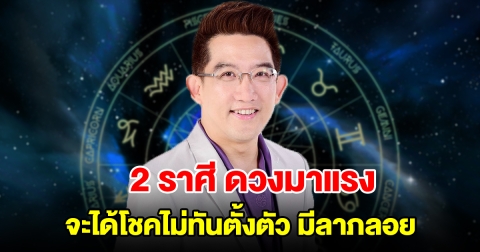 2 ราศี ดวงมาแรง จะได้โชคไม่ทันตั้งตัว มีลาภลอยเข้ามารอรับทรัพย์ได้เลย