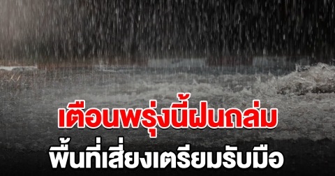กรมอุตุฯ เตือนพรุ่งนี้ฝนถล่ม พื้นที่เสี่ยงเตรียมรับมือ