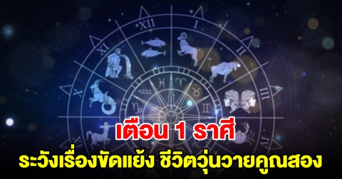 เตือน 1 ราศี ระวังเกิดเรื่องขัดแย้ง ชีวิตวุ่นวายคูณสอง