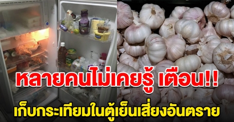 หลายคนไม่เคยรู้ เตือน เก็บกระเทียมในตู้เย็น อันตราย เสี่ยงโรคร้าย