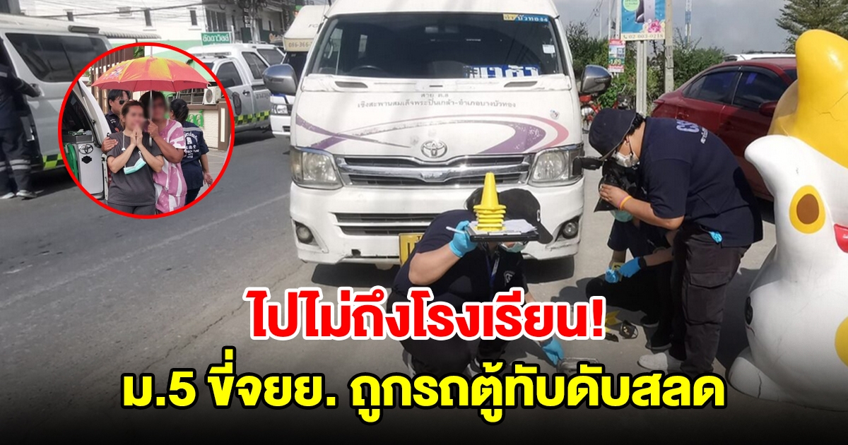 พ่อแม่ร่ำไห้แทบขาดใจ นักเรียนม.5 ขี่จยย.ไปโรงเรียน เสียหลักล้มถูกรถตู้ทับดับสลด