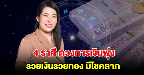 4 ราศี ดวงการเงินพุ่ง รวยเงินรวยทอง มีโชคลาภ