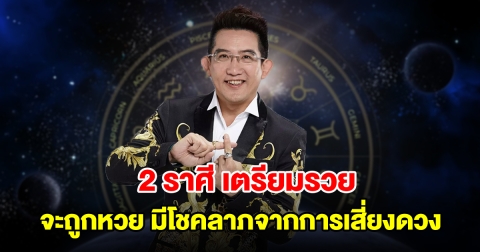 2 ราศี เตรียมรวย จะถูกหวย มีโชคลาภจากการเสี่ยงดวง