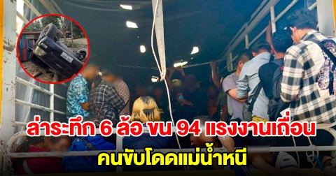 ล่าระทึก 6 ล้อ ขน 94 แรงงานเถื่อน คนขับโดดแม่น้ำหนี