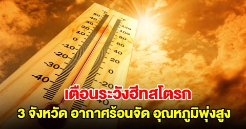 เตือนระวังฮีทสโตรก 3 จังหวัด อากาศร้อนจัด อุณหภูมิพุ่งสูง