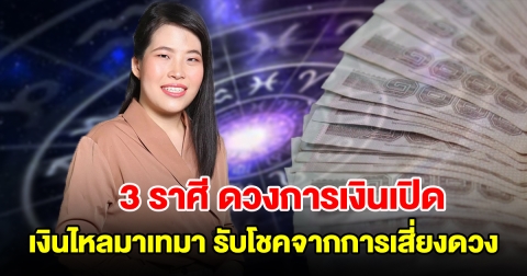 3 ราศี ดวงการเงินเปิด มีเงินไหลมาเทมา รับโชคจากการเสี่ยงดวง