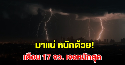 เปิดรายชื่อ 17 จังหวัด เจอฝนฟ้าคะนอง กทม.ไม่รอดโดนด้วย