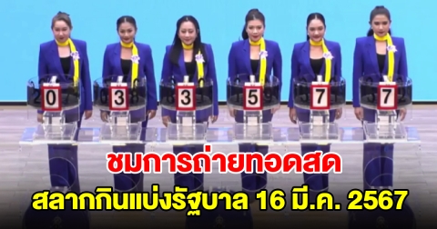 ชมการถ่ายทอดสด การออกสลากกินแบ่งรัฐบาล 16 มีนาคม 2567