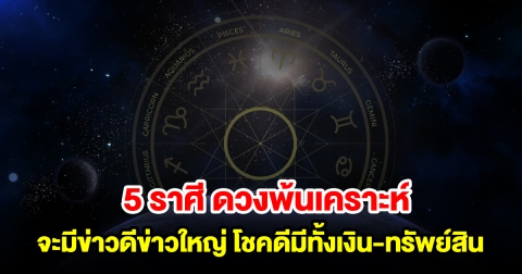 5 ราศี ดวงพ้นเคราะห์ จะมีข่าวดีข่าวใหญ่ โชคดีมีทั้งเงินและทรัพย์สิน