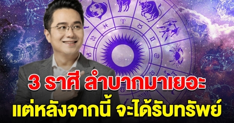 3 ราศี หมดเวลาลำบาก หลังจากนี้ ชะตาการเงินล้น เตรียมรับทรัพย์