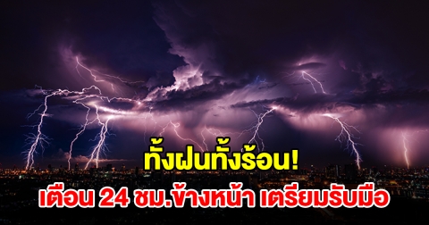 ทั้งฝนทั้งร้อน! กรมอุตุฯ เตือน 24 ชม.ข้างหน้า พื้นที่เสี่ยงเตรียมรับมือ