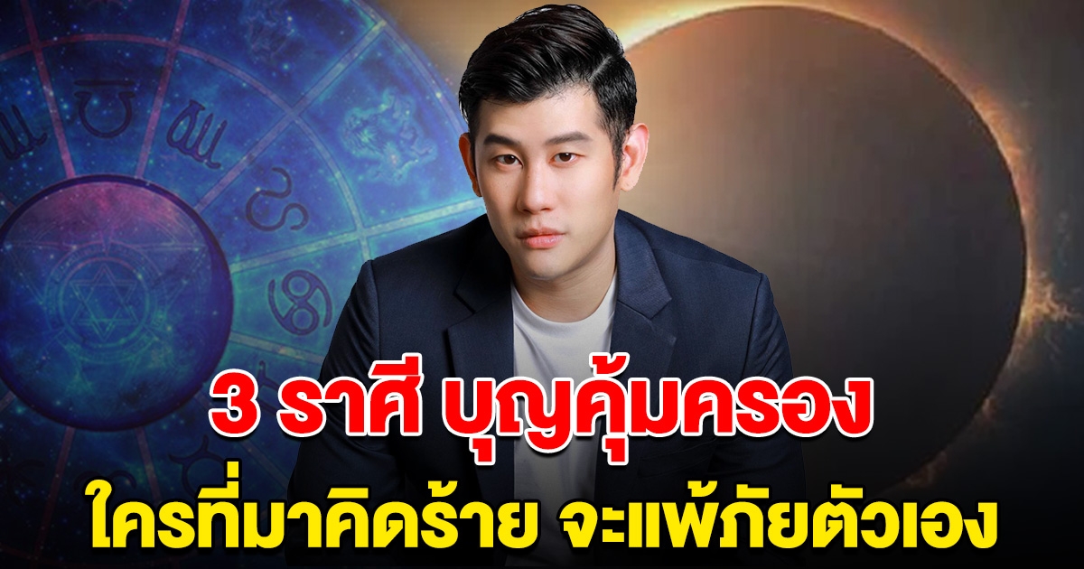 เตือนแล้วนะ อย่าหาเรื่องกับ 3 ราศีนี้ บุญคุ้มครอง ใครที่มาคิดร้าย จะแพ้ภัยตัวเอง