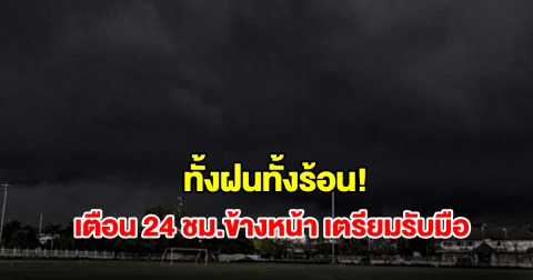 ทั้งฝนทั้งร้อน! กรมอุตุฯ เตือน 24 ชม.ข้างหน้า พื้นที่เสี่ยงเตรียมรับมือ