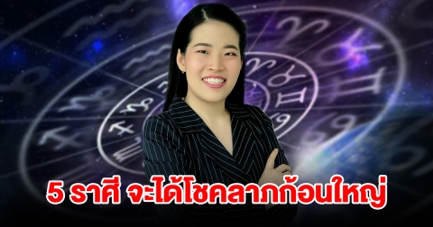 ดวงสุดเฮง 5 ราศี จะได้โชคลาภก้อนใหญ่ ได้เงินแบบไม่คาดฝัน